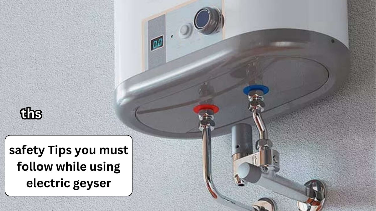 safety Tips you must follow while using electric geyser