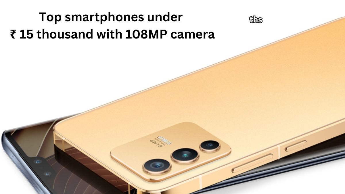 Top smartphones under ₹ 15 thousand with 108MP camera