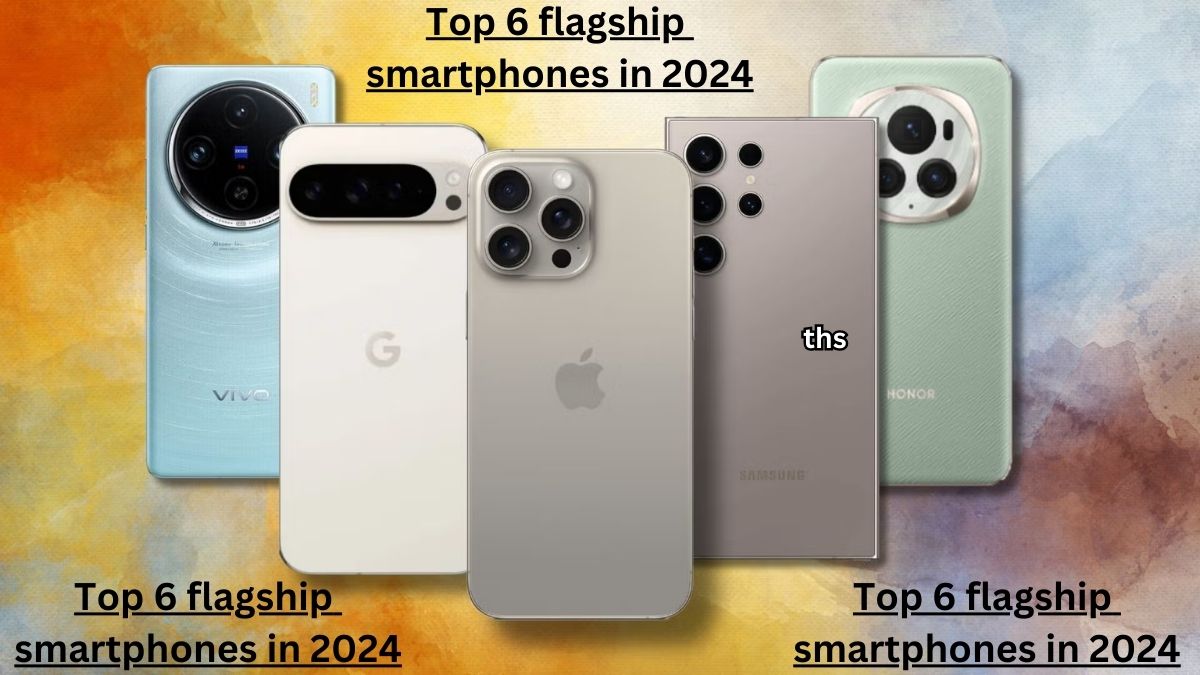 top 6 flagship smartphones in 2024